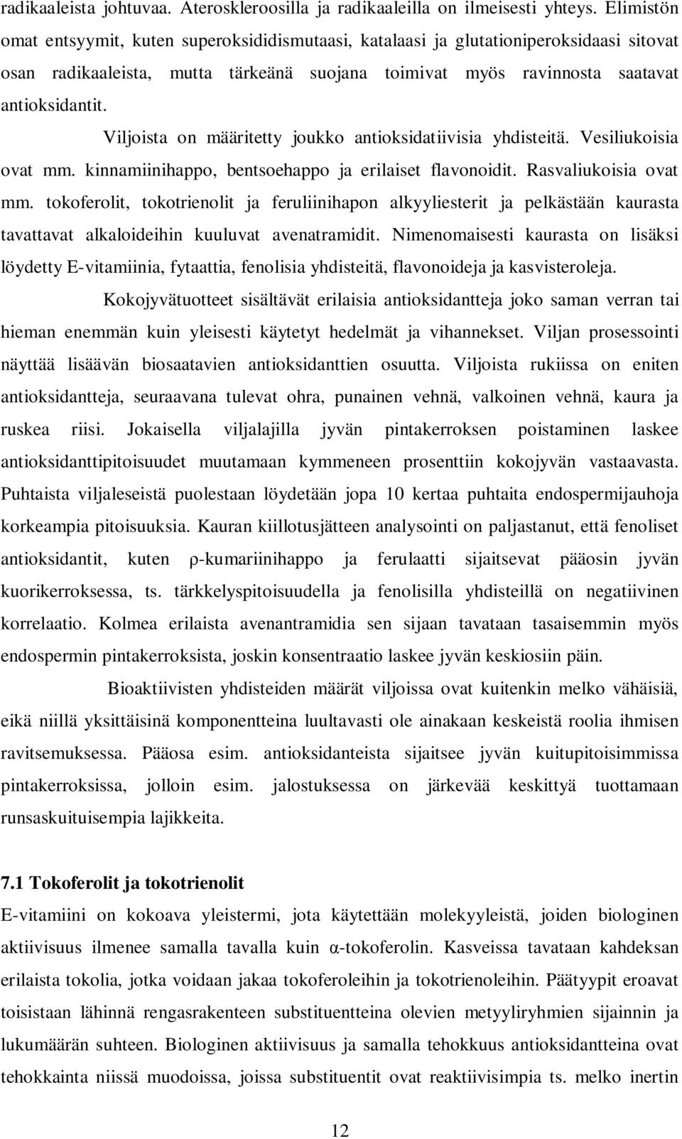 Viljoista on määritetty joukko antioksidatiivisia yhdisteitä. Vesiliukoisia ovat mm. kinnamiinihappo, bentsoehappo ja erilaiset flavonoidit. Rasvaliukoisia ovat mm.