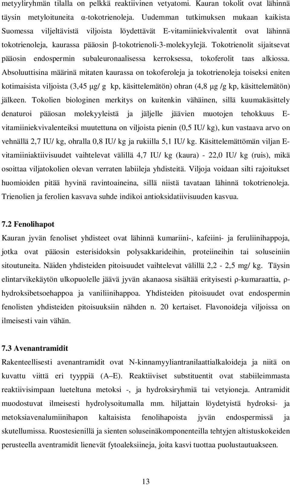 Tokotrienolit sijaitsevat pääosin endospermin subaleuronaalisessa kerroksessa, tokoferolit taas alkiossa.
