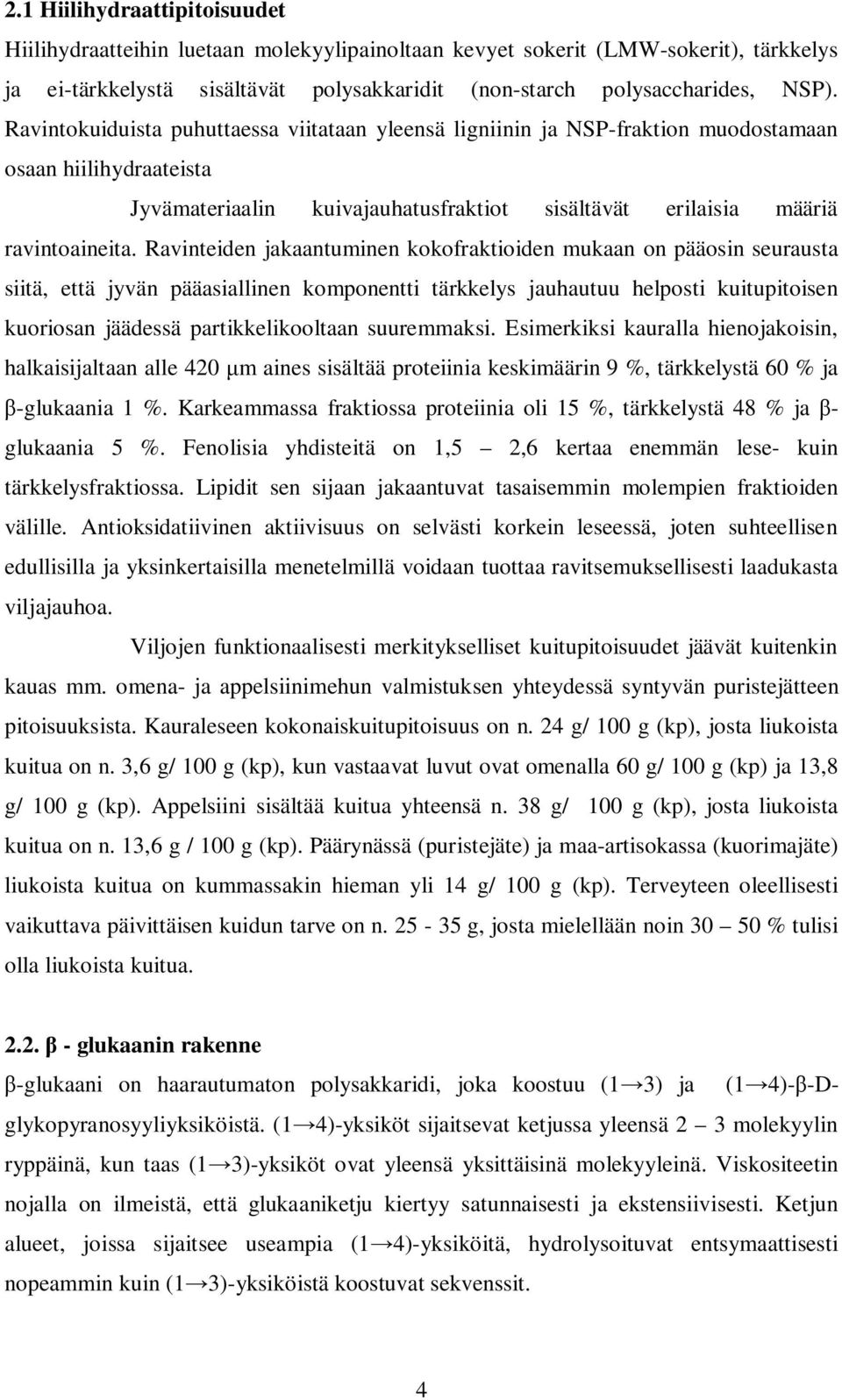 Ravinteiden jakaantuminen kokofraktioiden mukaan on pääosin seurausta siitä, että jyvän pääasiallinen komponentti tärkkelys jauhautuu helposti kuitupitoisen kuoriosan jäädessä partikkelikooltaan