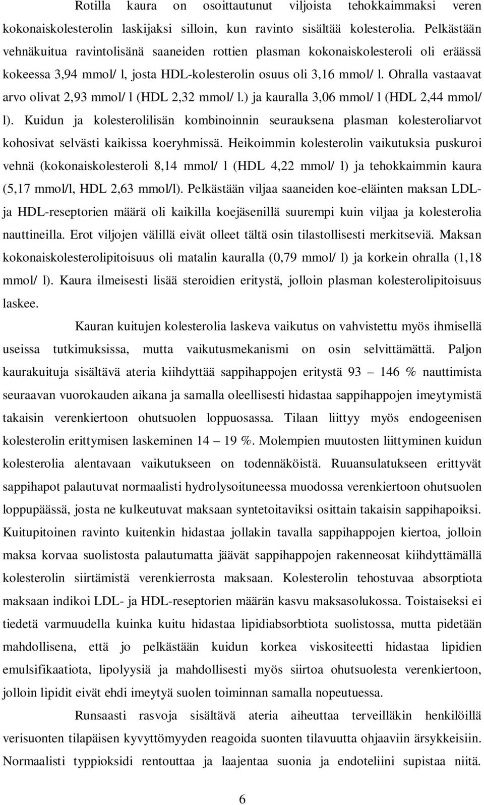 Ohralla vastaavat arvo olivat 2,93 mmol/ l (HDL 2,32 mmol/ l.) ja kauralla 3,06 mmol/ l (HDL 2,44 mmol/ l).