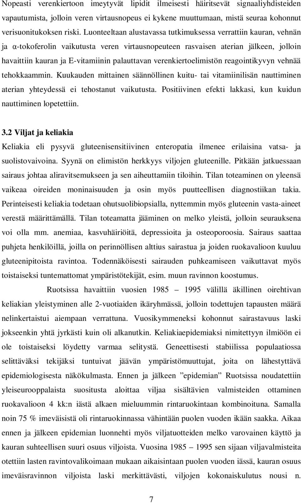 verenkiertoelimistön reagointikyvyn vehnää tehokkaammin. Kuukauden mittainen säännöllinen kuitu- tai vitamiinilisän nauttiminen aterian yhteydessä ei tehostanut vaikutusta.