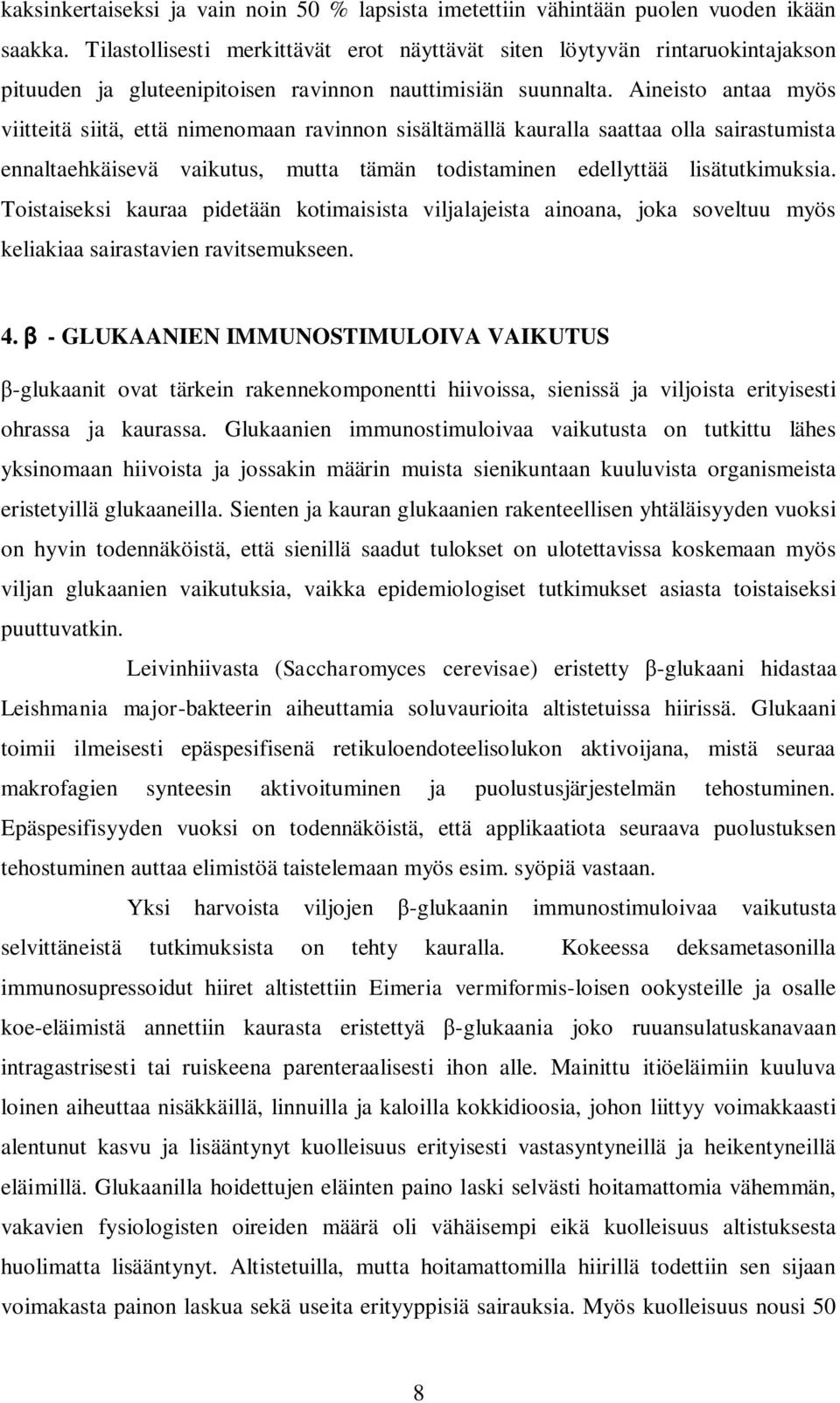 Aineisto antaa myös viitteitä siitä, että nimenomaan ravinnon sisältämällä kauralla saattaa olla sairastumista ennaltaehkäisevä vaikutus, mutta tämän todistaminen edellyttää lisätutkimuksia.