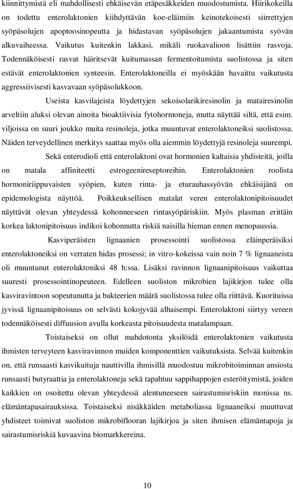 Vaikutus kuitenkin lakkasi, mikäli ruokavalioon lisättiin rasvoja. Todennäköisesti rasvat häiritsevät kuitumassan fermentoitumista suolistossa ja siten estävät enterolaktonien synteesin.