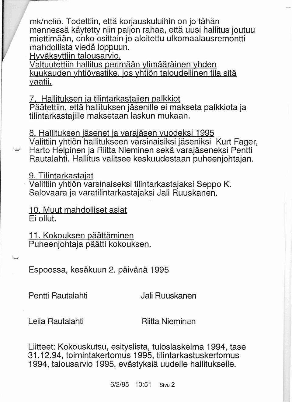 Hvvaksyttiin talousarvio. Vakuutettiin hallitus perimään limaärainen yhden kuukauden vhtiövastike. jos vhtiön taloudellinen tila sitä vaatii. 7.