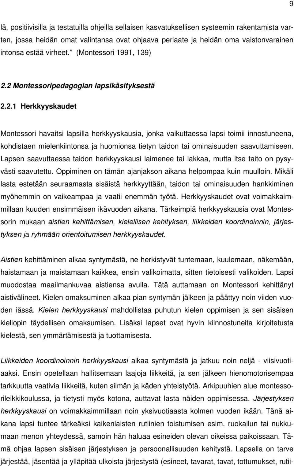 2 Montessoripedagogian lapsikäsityksestä 2.2.1 Herkkyyskaudet Montessori havaitsi lapsilla herkkyyskausia, jonka vaikuttaessa lapsi toimii innostuneena, kohdistaen mielenkiintonsa ja huomionsa tietyn taidon tai ominaisuuden saavuttamiseen.