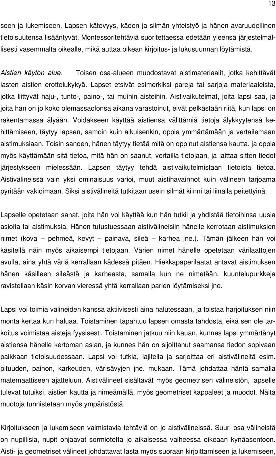 Toisen osa-alueen muodostavat aistimateriaalit, jotka kehittävät lasten aistien erottelukykyä.