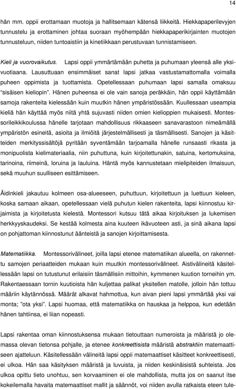 Kieli ja vuorovaikutus. Lapsi oppii ymmärtämään puhetta ja puhumaan yleensä alle yksivuotiaana. Lausuttuaan ensimmäiset sanat lapsi jatkaa vastustamattomalla voimalla puheen oppimista ja tuottamista.