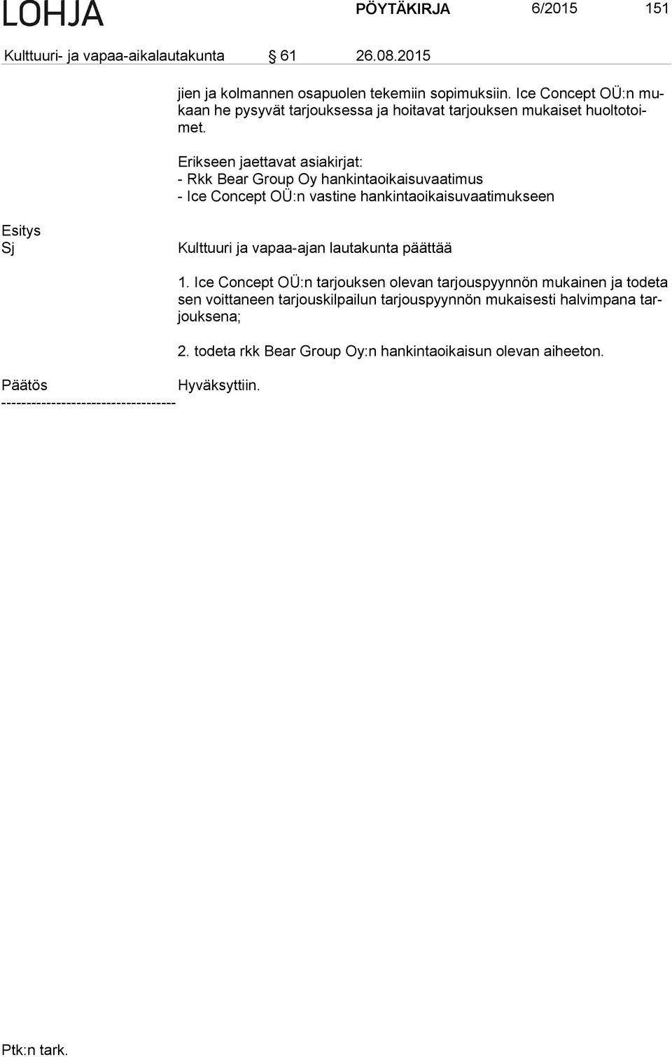 Erikseen jaettavat asiakirjat: - Rkk Bear Group Oy hankintaoikaisuvaatimus - Ice Concept OÜ:n vastine hankintaoikaisuvaatimukseen Esitys Sj Kulttuuri ja vapaa-ajan