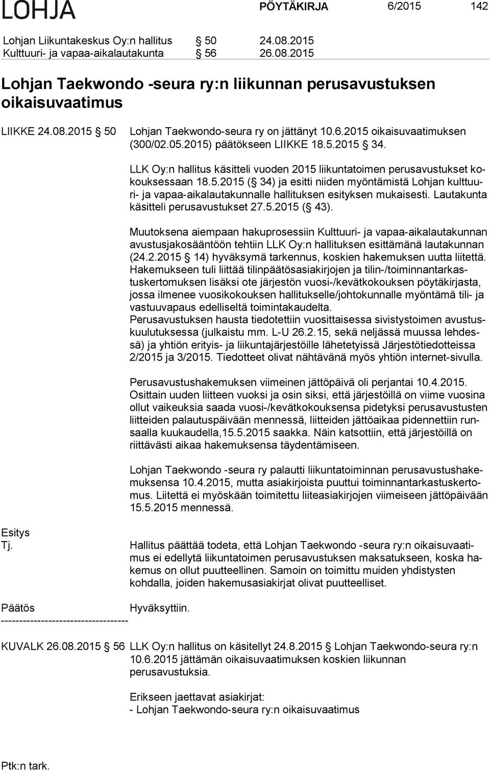 LLK Oy:n hallitus käsitteli vuoden 2015 liikuntatoimen perusavustukset kokouk ses saan 18.5.2015 ( 34) ja esitti niiden myöntämistä Lohjan kult tuuri- ja vapaa-aikalautakunnalle hallituksen esityksen mukaisesti.