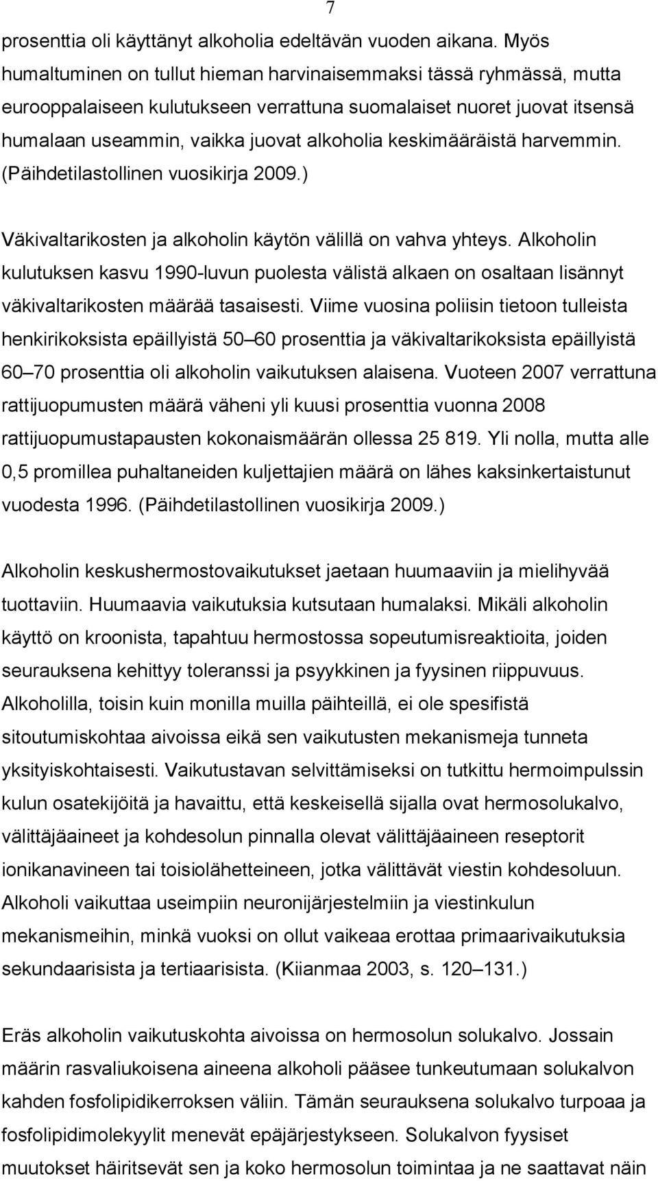 keskimääräistä harvemmin. (Päihdetilastollinen vuosikirja 2009.) Väkivaltarikosten ja alkoholin käytön välillä on vahva yhteys.