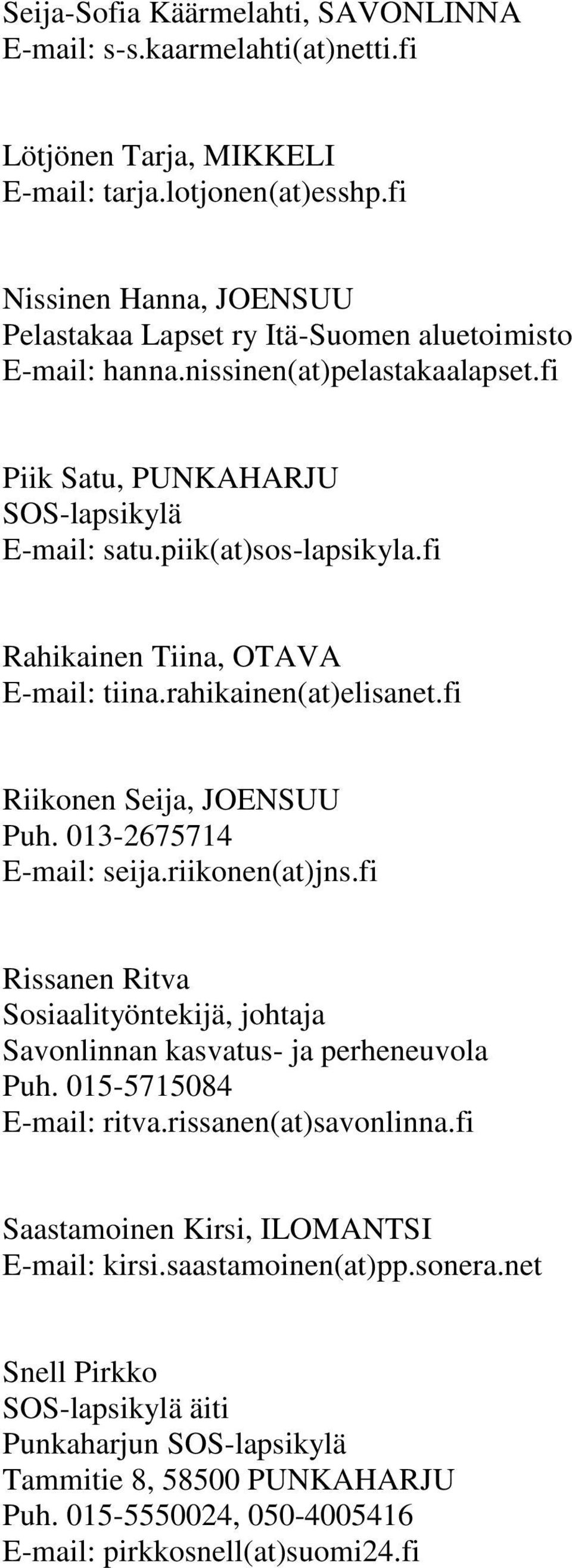 fi Rahikainen Tiina, OTAVA E-mail: tiina.rahikainen(at)elisanet.fi Riikonen Seija, JOENSUU Puh. 013-2675714 E-mail: seija.riikonen(at)jns.