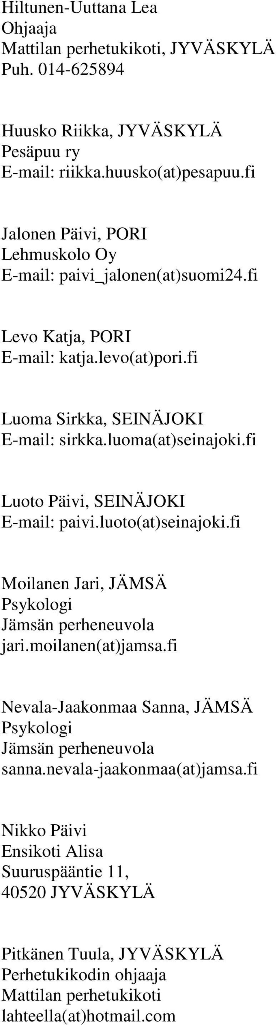 luoma(at)seinajoki.fi Luoto Päivi, SEINÄJOKI E-mail: paivi.luoto(at)seinajoki.fi Moilanen Jari, JÄMSÄ Jämsän perheneuvola jari.moilanen(at)jamsa.