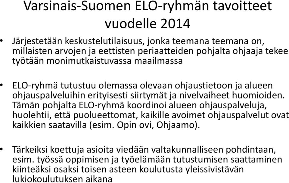 Tämän pohjalta ELO-ryhmä koordinoi alueen ohjauspalveluja, huolehtii, että puolueettomat, kaikille avoimet ohjauspalvelut ovat kaikkien saatavilla (esim. Opin ovi, Ohjaamo).