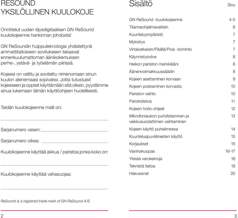 Kojeesi on valittu ja sovitettu nimenomaan sinun kuulon alenemaasi sopivaksi. Jotta tutustuisit kojeeseen ja oppisit käyttämään sitä oikein, pyydämme sinua lukemaan tämän käyttöohjeen huolellisesti.