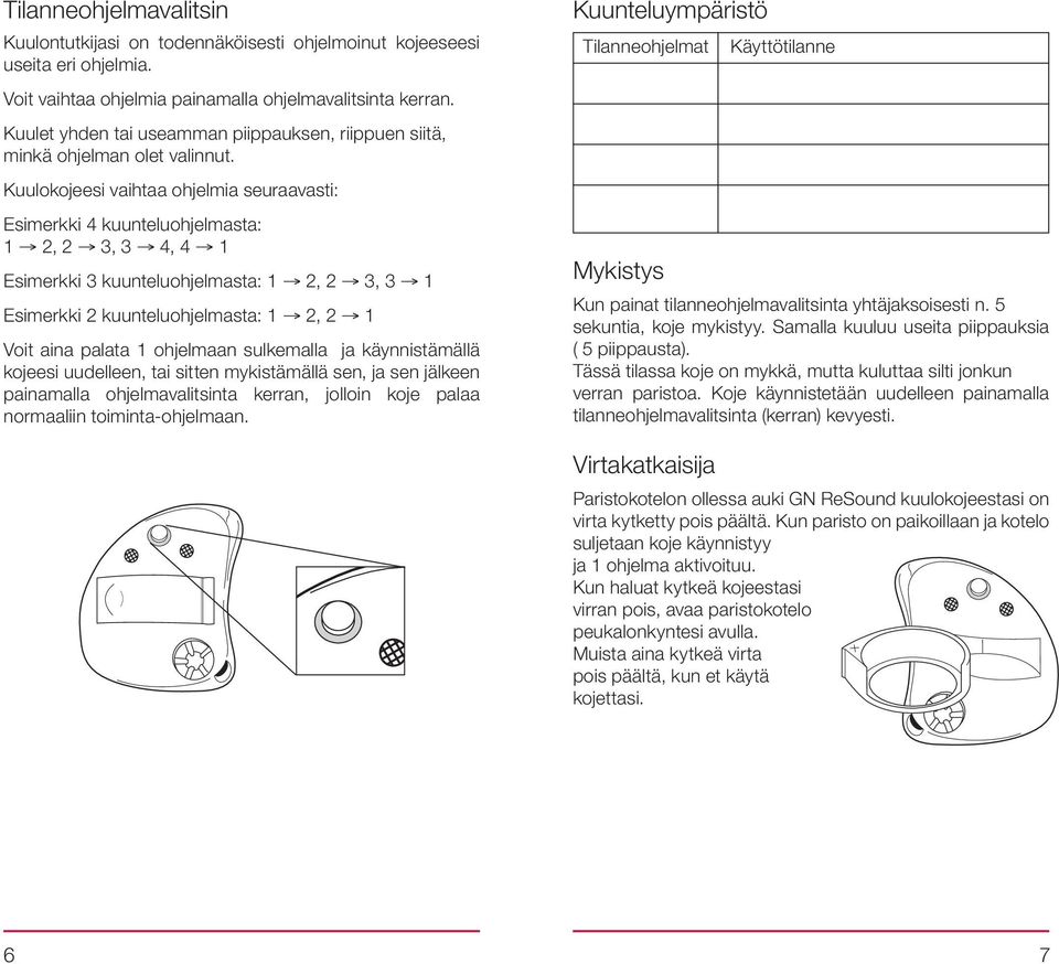 Kuulokojeesi vaihtaa ohjelmia seuraavasti: Esimerkki 4 kuunteluohjelmasta: 1 2, 2 3, 3 4, 4 1 Esimerkki 3 kuunteluohjelmasta: 1 2, 2 3, 3 1 Esimerkki 2 kuunteluohjelmasta: 1 2, 2 1 Voit aina palata 1