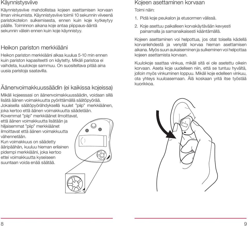 Heikon pariston merkkiääni Heikon pariston merkkiääni alkaa kuulua 5-10 min ennen kuin pariston kapasiteetti on käytetty. Mikäli paristoa ei vaihdeta, kuulokoje sammuu.