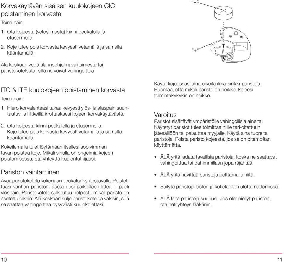 + + Älä koskaan vedä tilanneohjelmavalitsimesta tai paristokotelosta, sillä ne voivat vahingoittua ITC & ITE kuulokojeen poistaminen korvasta Toimi näin: 1.