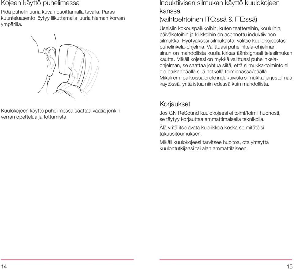 silmukka. Hyötyäksesi silmukasta, valitse kuulokojeestasi puhelinkela-ohjelma. Valittuasi puhelinkela-ohjelman sinun on mahdollista kuulla kirkas äänisignaali telesilmukan kautta.