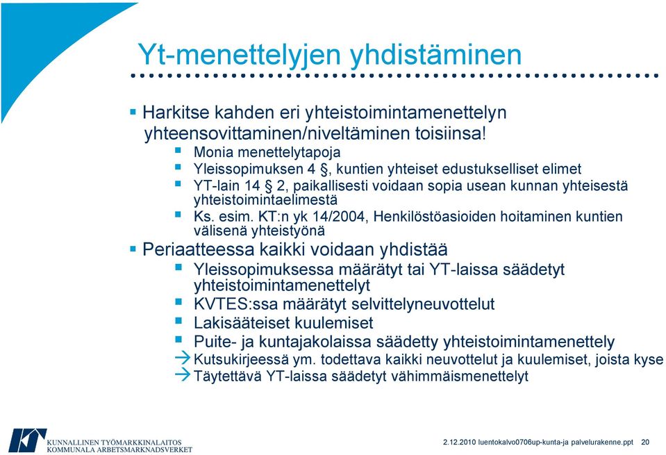 KT:n yk 14/2004, Henkilöstöasioiden hoitaminen kuntien välisenä yhteistyönä Periaatteessa kaikki voidaan yhdistää Yleissopimuksessa määrätyt tai YT-laissa säädetyt yhteistoimintamenettelyt KVTES:ssa