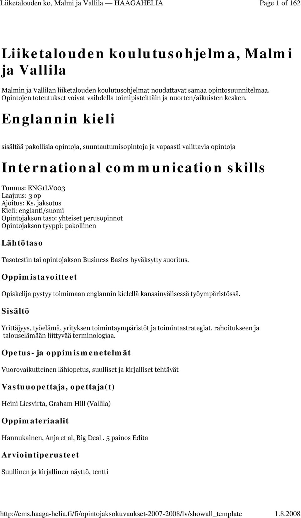 Englannin kieli sisältää pakollisia opintoja, suuntautumisopintoja ja vapaasti valittavia opintoja International communication skills Tunnus: ENG1LV003 Laajuus: 3 op Ajoitus: Ks.