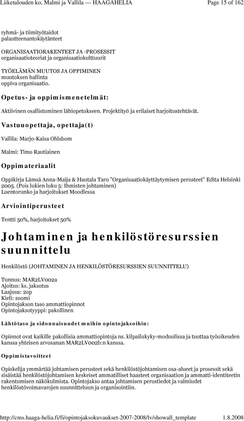 Vallila: Marjo-Kaisa Ohlsbom Malmi: Timo Rautiainen Oppikirja Lämsä Anna-Maija & Hautala Taru Organisaatiokäyttäytymisen perusteet Edita Helsinki 2005.