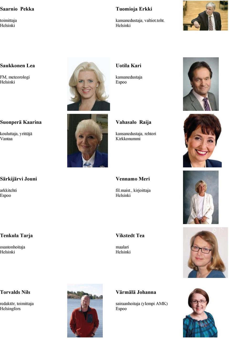 Vahasalo Raija kansanedustaja, rehtori Kirkkonummi Särkijärvi Jouni arkkitehti Vennamo Meri fil.maist.