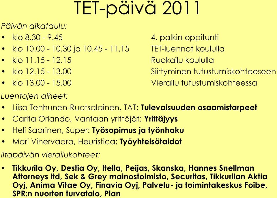 00 Vierailu tutustumiskohteessa Luentojen aiheet: Liisa Tenhunen-Ruotsalainen, TAT: Tulevaisuuden osaamistarpeet Carita Orlando, Vantaan yrittäjät: Yrittäjyys Heli Saarinen, Super: