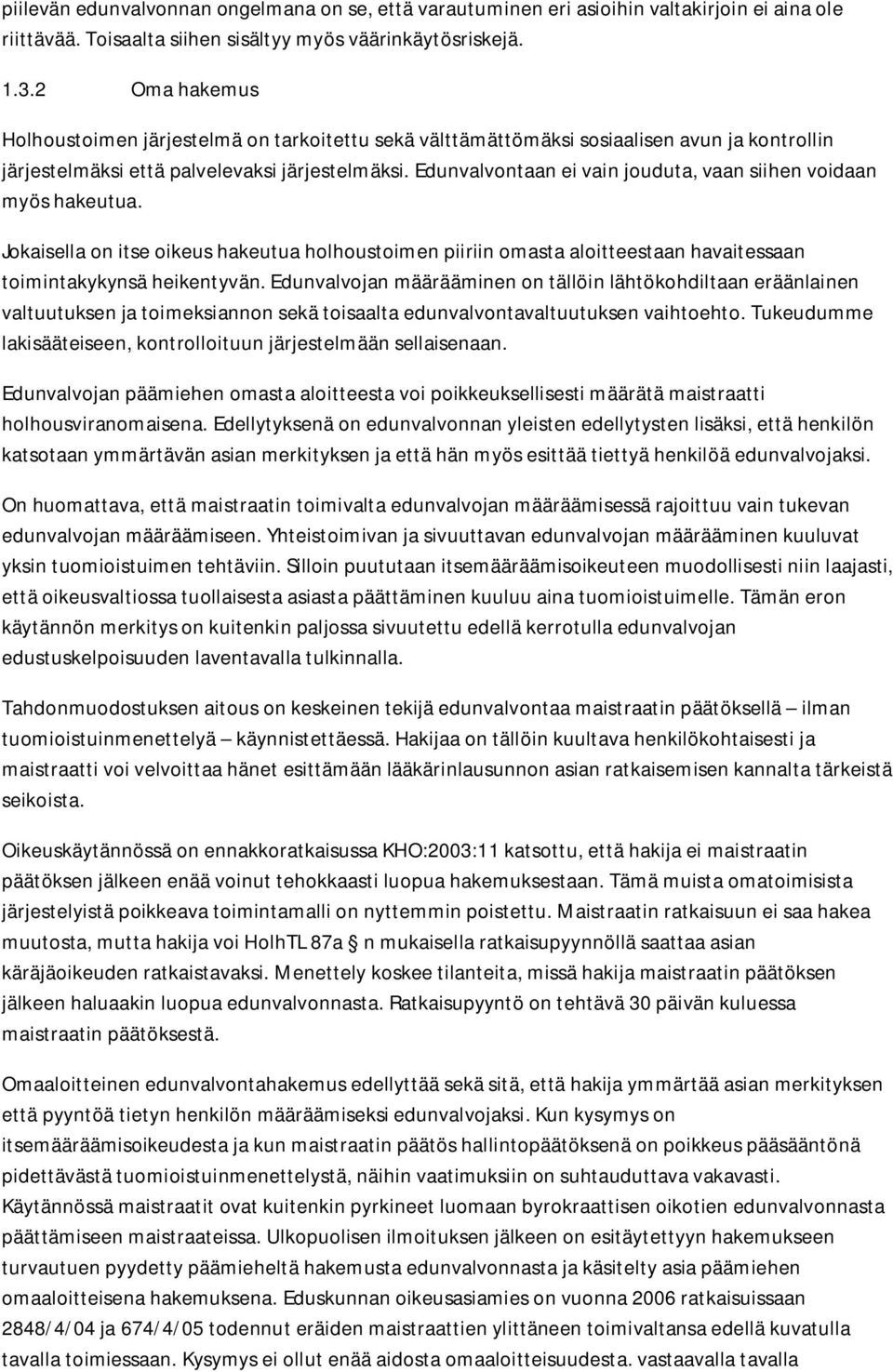 Edunvalvontaan ei vain jouduta, vaan siihen voidaan myös hakeutua. Jokaisella on itse oikeus hakeutua holhoustoimen piiriin omasta aloitteestaan havaitessaan toimintakykynsä heikentyvän.
