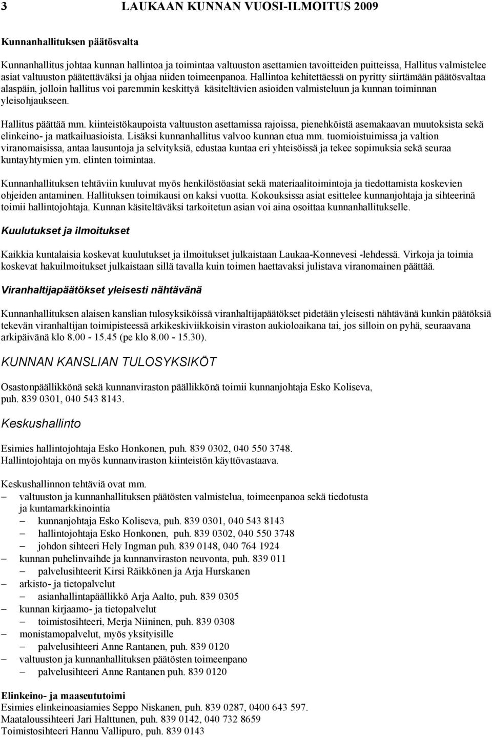 Hallintoa kehitettäessä on pyritty siirtämään päätösvaltaa alaspäin, jolloin hallitus voi paremmin keskittyä käsiteltävien asioiden valmisteluun ja kunnan toiminnan yleisohjaukseen.