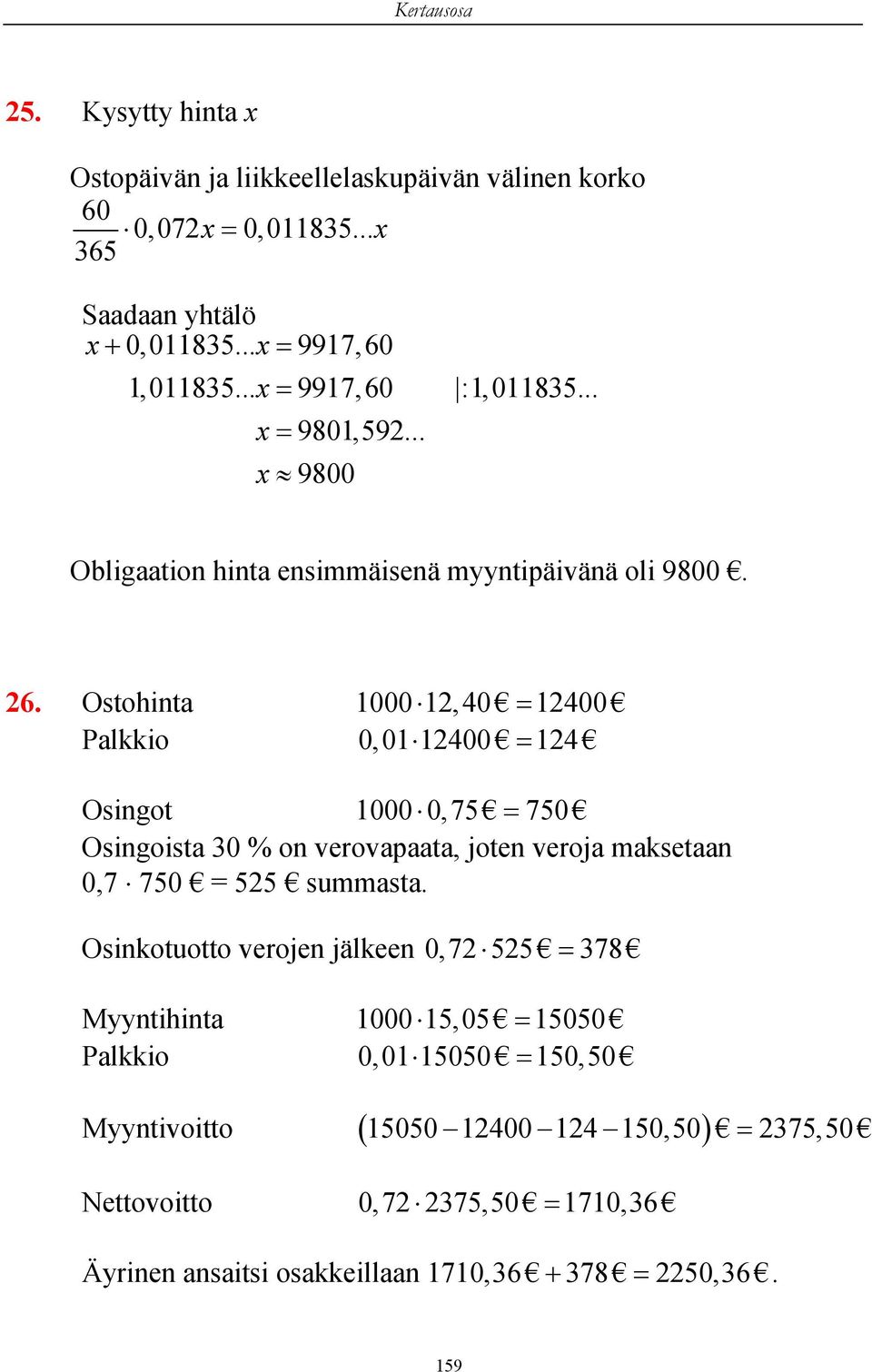 Ostohinta 1000 12,40 12400 Palkkio 0,0112400 124 Osingot 1000 0,75 750 Osingoista 30 % on verovapaata, joten veroja maksetaan 0,7 750 = 525 summasta.