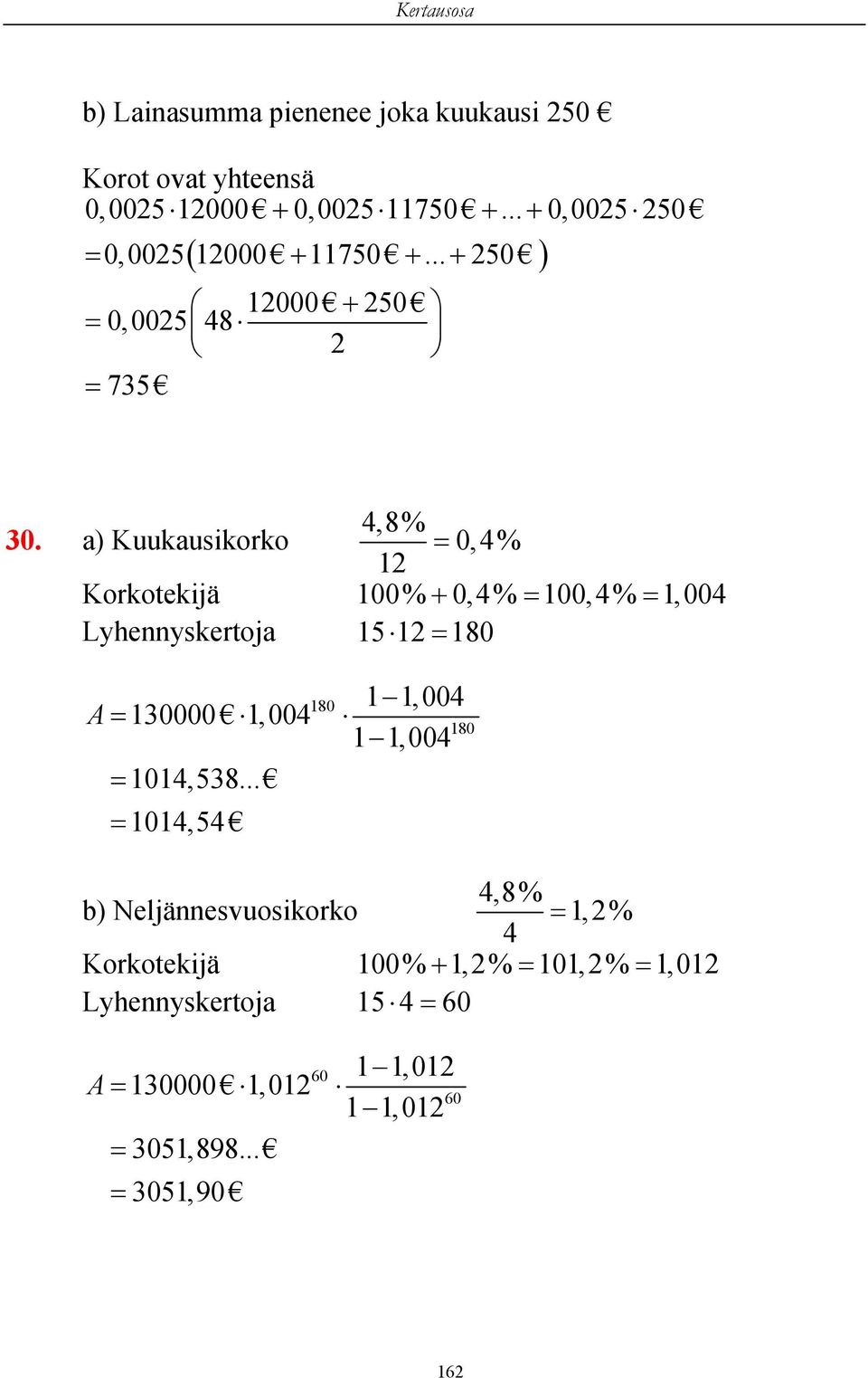 a) Kuukausikorko 0,4% 12 Korkotekijä 100% 0,4% 100,4% 1,004 Lyhennyskertoja 1512 180 A 180 130000 1,004 1014,538.