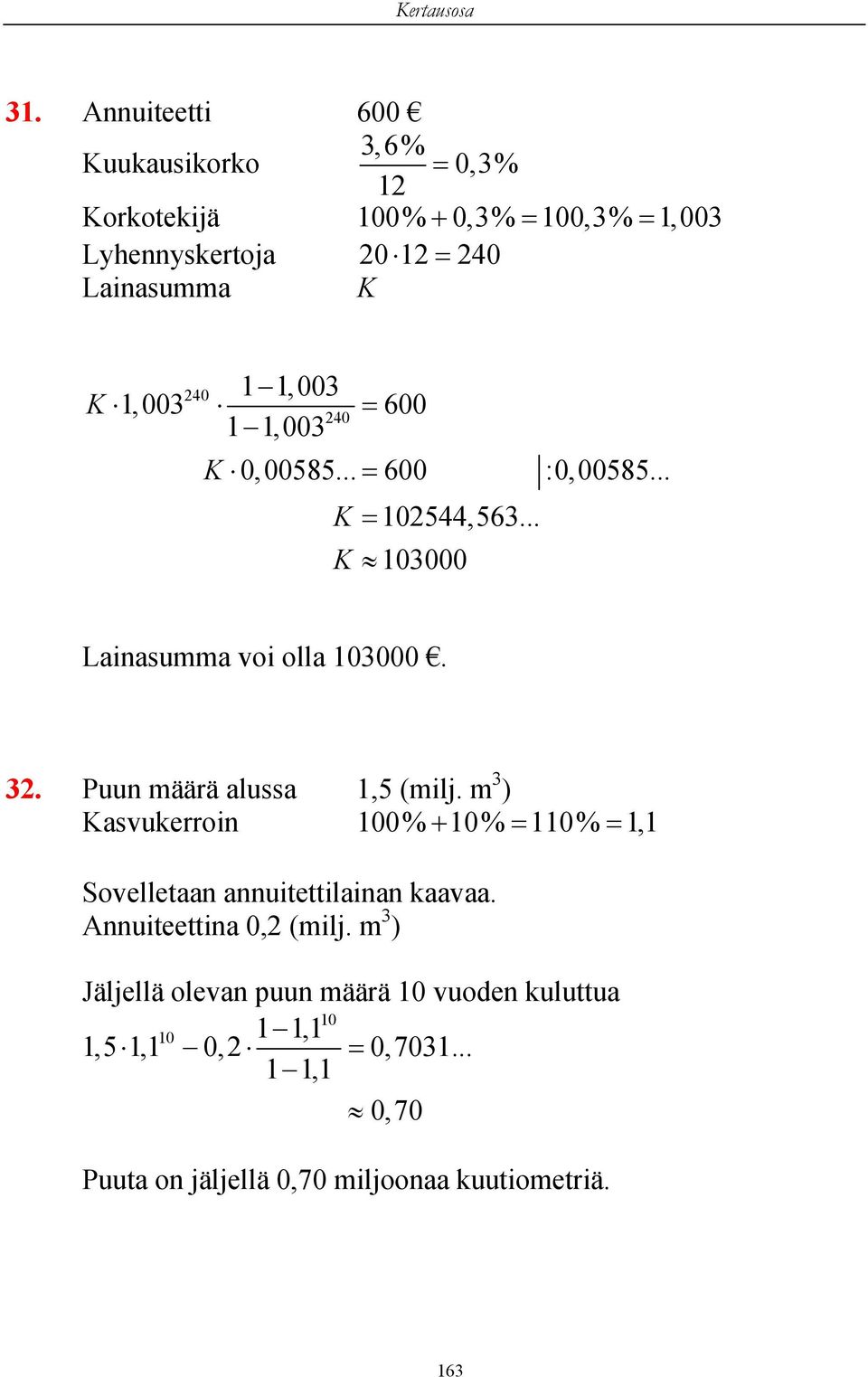 Puun määrä alussa 1,5 (milj. m 3 ) Kasvukerroin 100% 10% 110% 1,1 Sovelletaan annuitettilainan kaavaa. Annuiteettina 0,2 (milj.