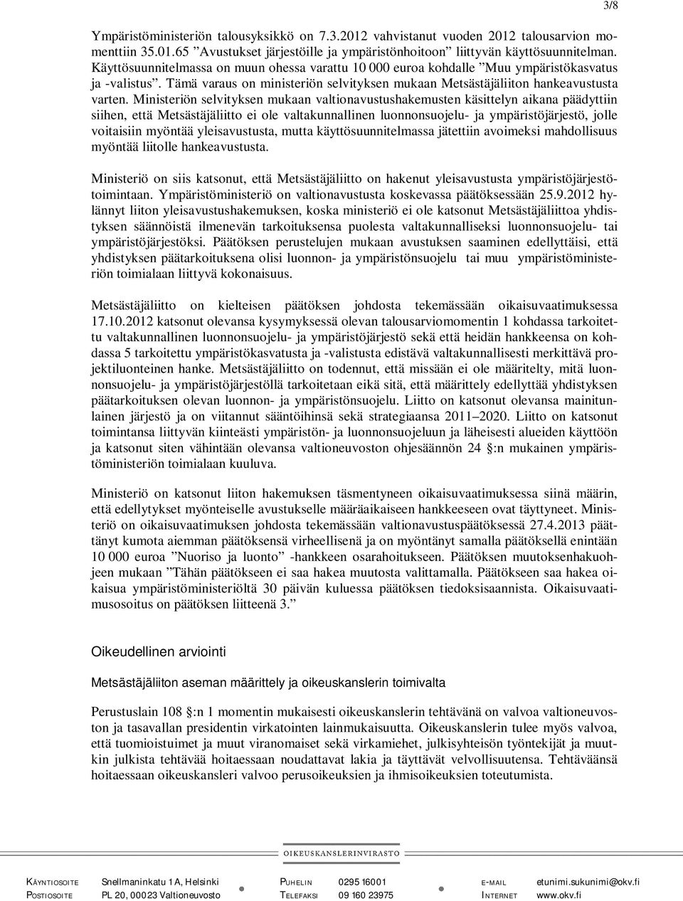 Ministeriön selvityksen mukaan valtionavustushakemusten käsittelyn aikana päädyttiin siihen, että Metsästäjäliitto ei ole valtakunnallinen luonnonsuojelu- ja ympäristöjärjestö, jolle voitaisiin