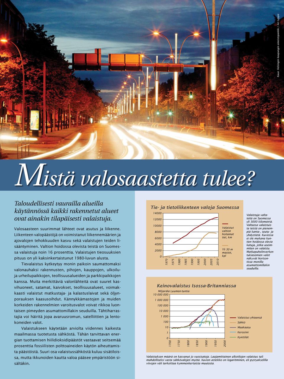 Valtion hoidossa olevista teistä on Suomessa valaistuja noin 16 prosenttia. Valaistujen tieosuuksien pituus on yli kaksinkertaistunut 1980-luvun alusta.