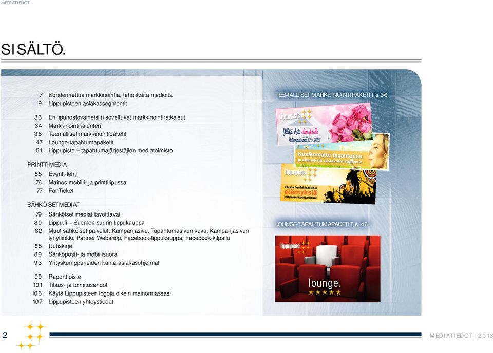 PRINTTIMEDIA 55 Event.-lehti 76 Mainos mobiili- ja printtilipussa 77 FanTicket SÄHKÖISET MEDIAT 79 Sähköiset mediat tavoittavat 80 Lippu.