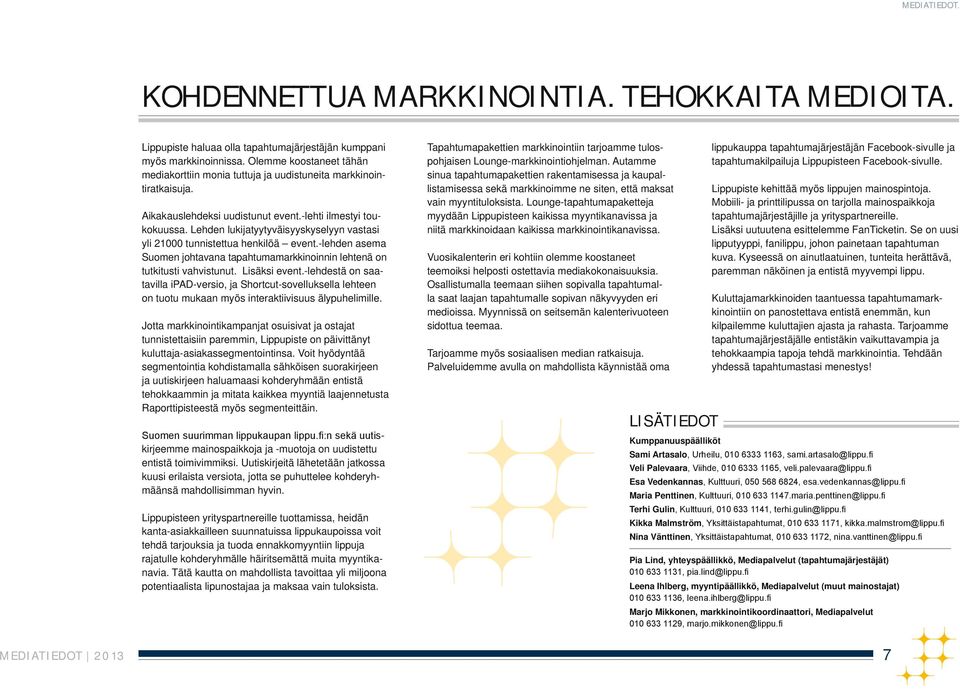 Lehden lukijatyytyväisyyskyselyyn vastasi yli 21000 tunnistettua henkilöä event.-lehden asema Suomen johtavana tapahtumamarkkinoinnin lehtenä on tutkitusti vahvistunut. Lisäksi event.