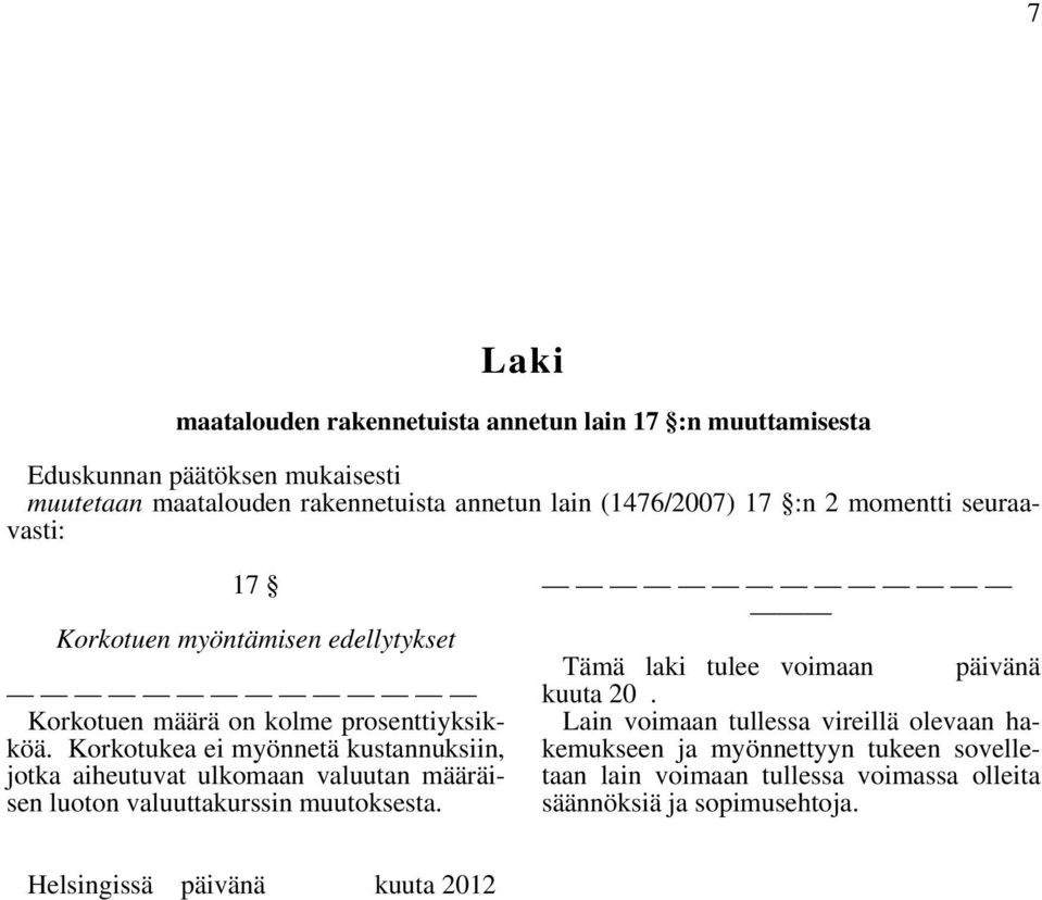 Korkotukea ei myönnetä kustannuksiin, jotka aiheutuvat ulkomaan valuutan määräisen luoton valuuttakurssin muutoksesta.