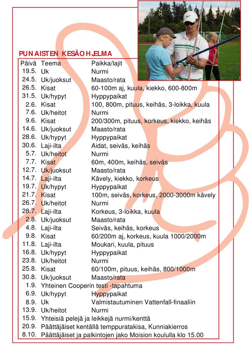 Uk/heitot Nurmi 7.7. Kisat 60m, 400m, keihäs, seiväs 12.7. Uk/juoksut Maasto/rata 14.7. Laji-ilta Kävely, kiekko, korkeus 19.7. Uk/hypyt Hyppypaikat 21.7. Kisat 100m, seiväs, korkeus, 2000-3000m kävely 26.
