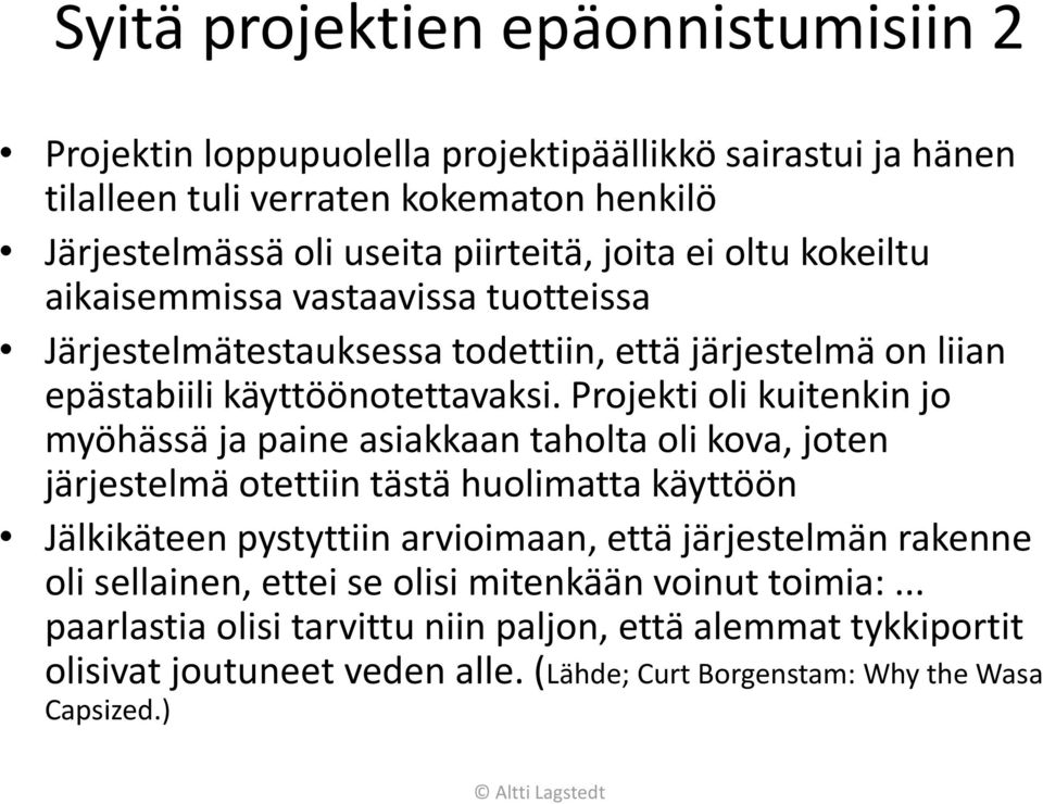 Projekti oli kuitenkin jo myöhässä ja paine asiakkaan taholta oli kova, joten järjestelmä otettiin tästä huolimatta käyttöön Jälkikäteen pystyttiin arvioimaan, että järjestelmän