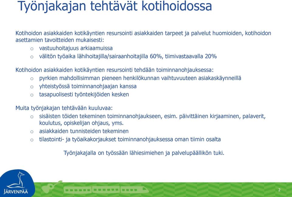 pieneen henkilökunnan vaihtuvuuteen asiakaskäynneillä yhteistyössä toiminnanohjaajan kanssa tasapuolisesti työntekijöiden kesken Muita työnjakajan tehtävään kuuluvaa: o o o sisäisten töiden tekeminen