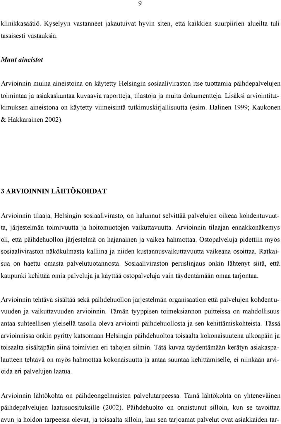 Lisäksi arviointitutkimuksen aineistona on käytetty viimeisintä tutkimuskirjallisuutta (esim. Halinen 1999; Kaukonen & Hakkarainen 2002).