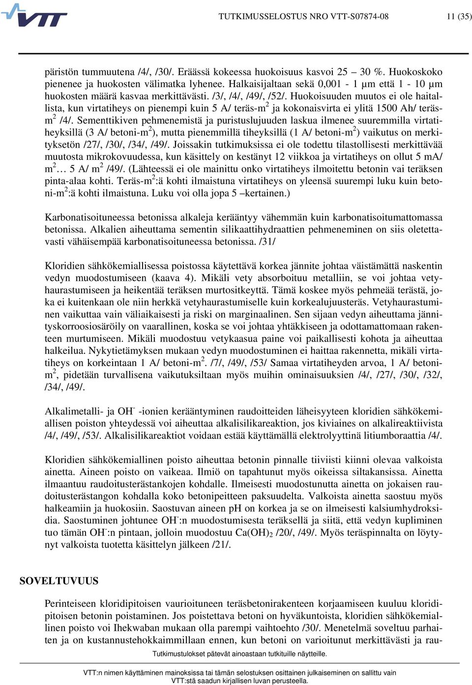 Huokoisuuden muutos ei ole haitallista, kun virtatiheys on pienempi kuin 5 A/ teräs-m 2 ja kokonaisvirta ei ylitä 1500 Ah/ teräsm 2 /4/.