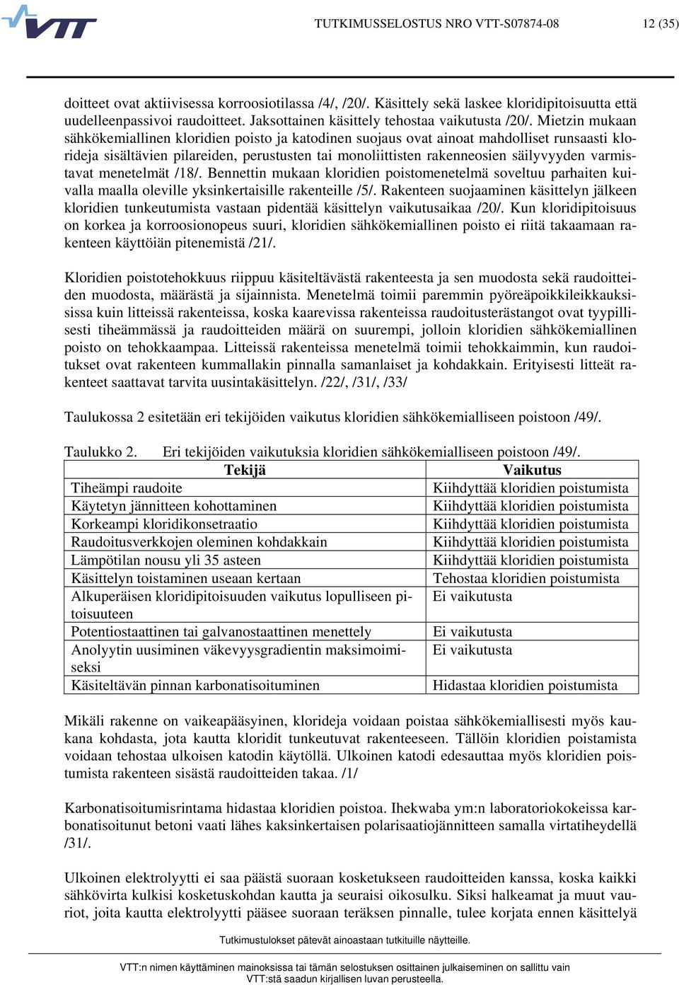 Mietzin mukaan sähkökemiallinen kloridien poisto ja katodinen suojaus ovat ainoat mahdolliset runsaasti klorideja sisältävien pilareiden, perustusten tai monoliittisten rakenneosien säilyvyyden
