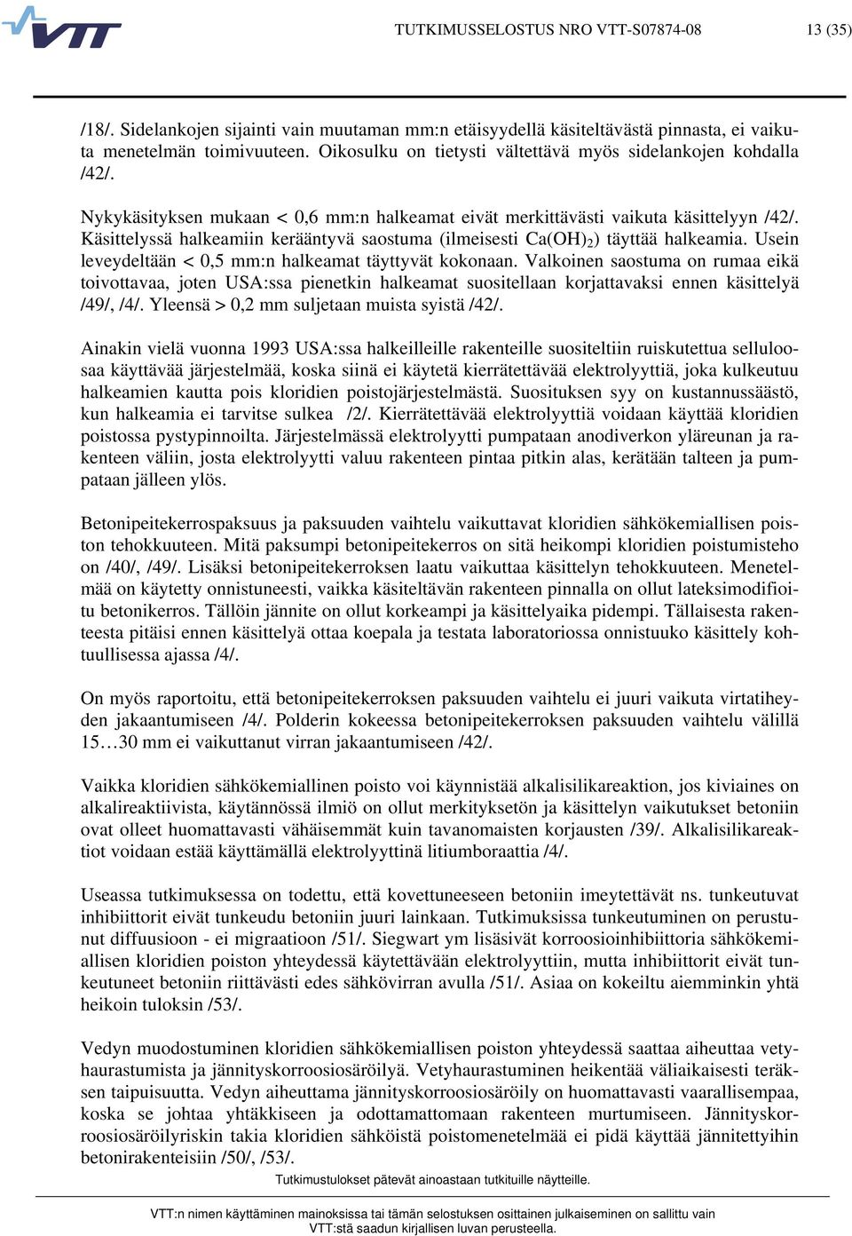 Käsittelyssä halkeamiin kerääntyvä saostuma (ilmeisesti Ca(OH) 2 ) täyttää halkeamia. Usein leveydeltään < 0,5 mm:n halkeamat täyttyvät kokonaan.