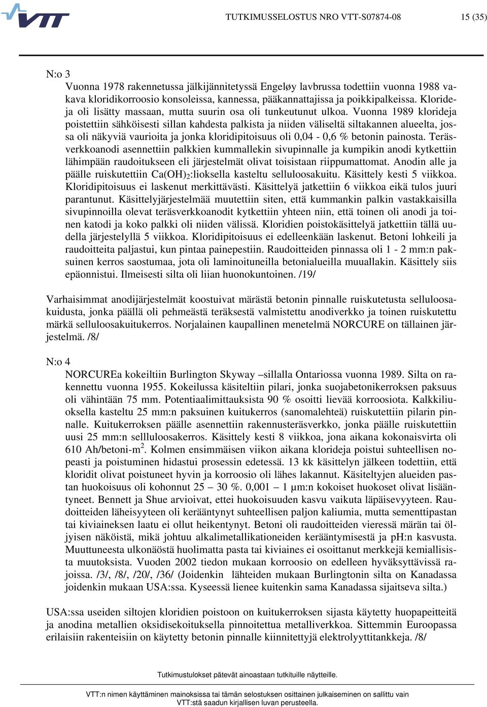 Vuonna 1989 klorideja poistettiin sähköisesti sillan kahdesta palkista ja niiden väliseltä siltakannen alueelta, jossa oli näkyviä vaurioita ja jonka kloridipitoisuus oli 0,04-0,6 % betonin painosta.