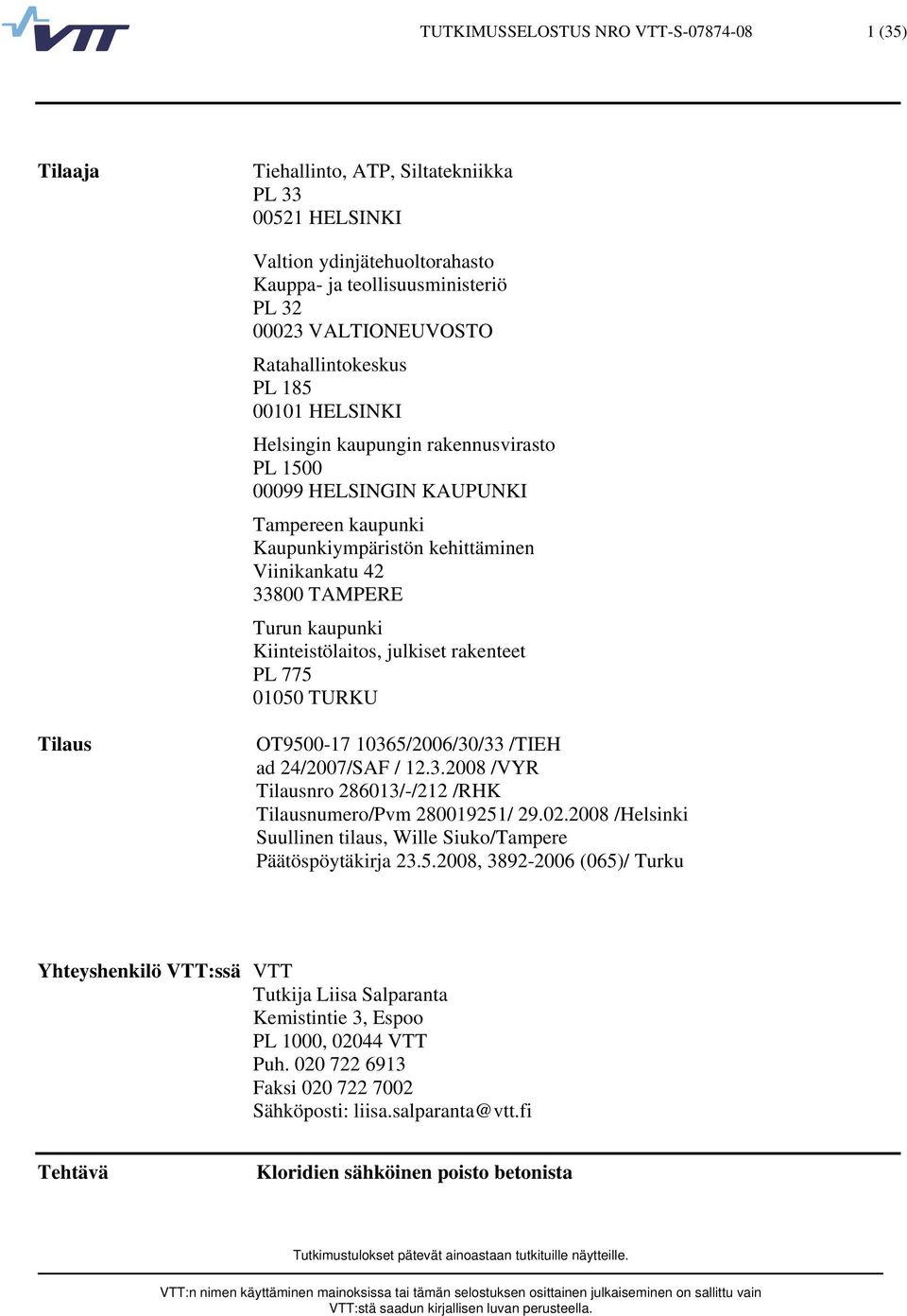 kaupunki Kiinteistölaitos, julkiset rakenteet PL 775 01050 TURKU Tilaus OT9500-17 10365/2006/30/33 /TIEH ad 24/2007/SAF / 12.3.2008 /VYR Tilausnro 286013/-/212 /RHK Tilausnumero/Pvm 280019251/ 29.02.