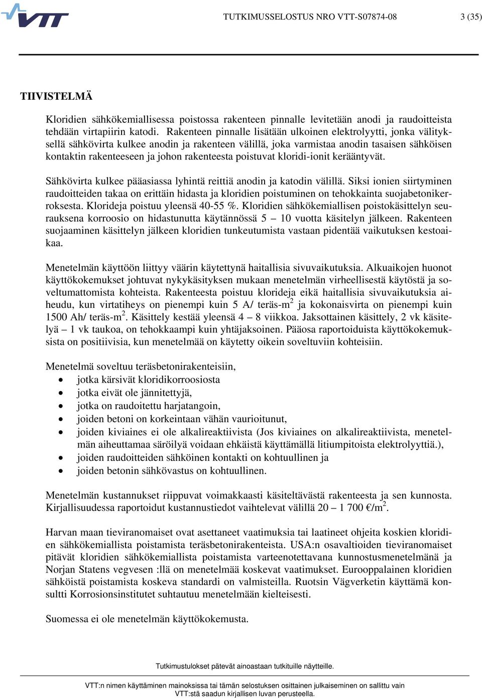 rakenteesta poistuvat kloridi-ionit kerääntyvät. Sähkövirta kulkee pääasiassa lyhintä reittiä anodin ja katodin välillä.