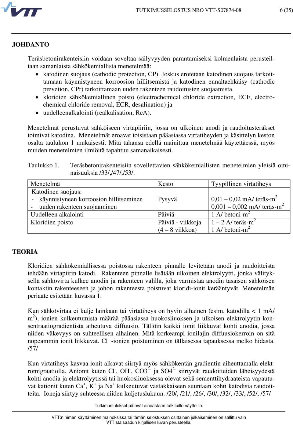 Joskus erotetaan katodinen suojaus tarkoittamaan käynnistyneen korroosion hillitsemistä ja katodinen ennaltaehkäisy (cathodic prevetion, CPr) tarkoittamaan uuden rakenteen raudoitusten suojaamista.