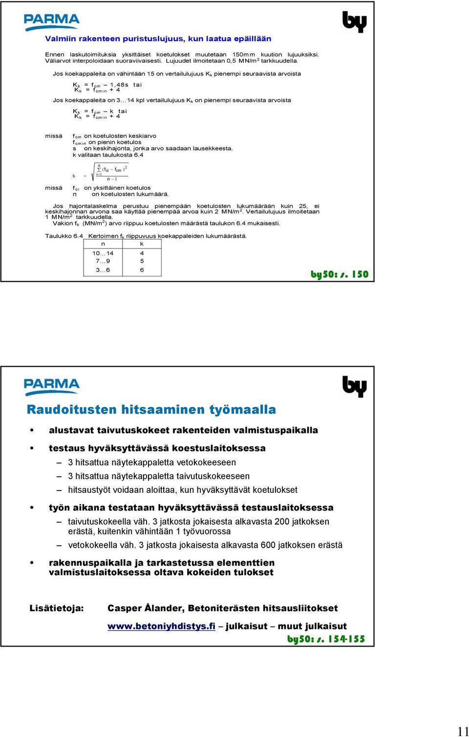 Jos koekappaleita on vähintään 15 on vertailulujuus Kk pienempi seuraavista arvoista Kk = f cm 1,48s tai Kk = f cmin + 4 Jos koekappaleita on 3 14 kpl vertailulujuus Kk on pienempi seuraavista