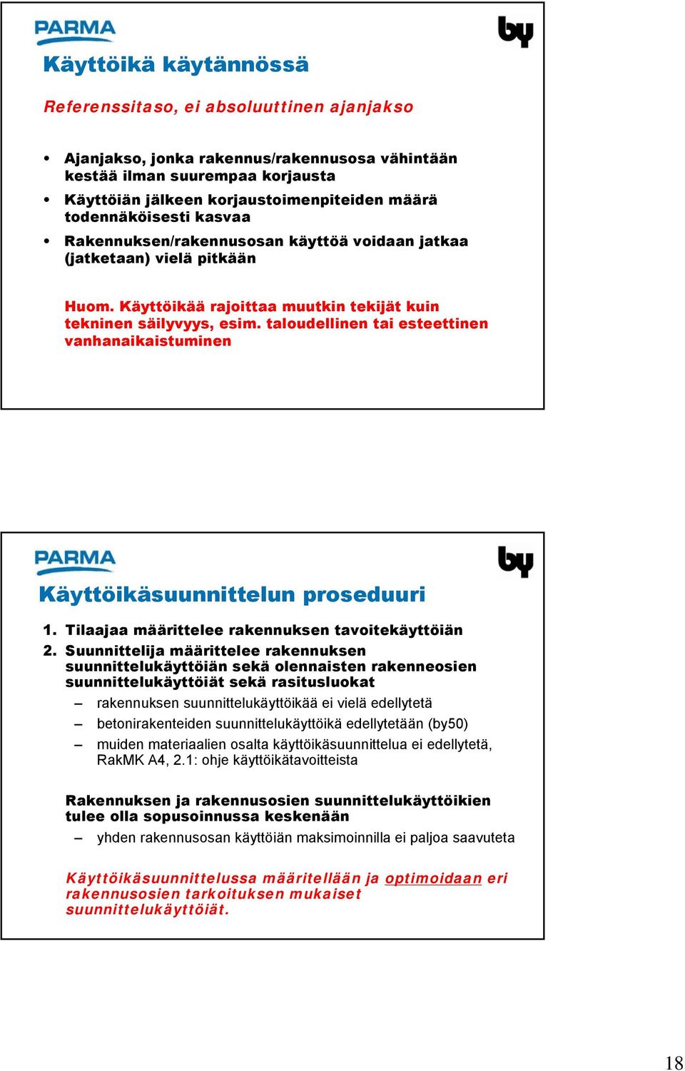 taloudellinen tai esteettinen vanhanaikaistuminen Käyttöikäsuunnittelun proseduuri 1. Tilaajaa määrittelee rakennuksen tavoitekäyttöiän 2.